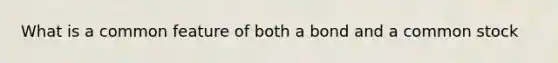 What is a common feature of both a bond and a common stock