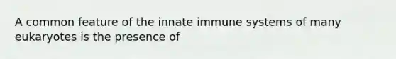 A common feature of the innate immune systems of many eukaryotes is the presence of