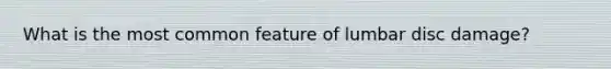 What is the most common feature of lumbar disc damage?