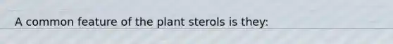 A common feature of the plant sterols is they: