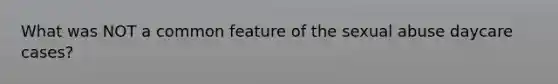 What was NOT a common feature of the sexual abuse daycare cases?