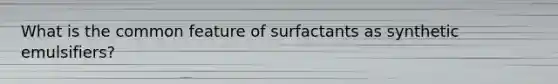 What is the common feature of surfactants as synthetic emulsifiers?