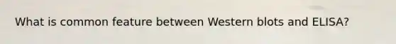 What is common feature between Western blots and ELISA?