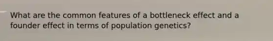 What are the common features of a bottleneck effect and a founder effect in terms of population genetics?