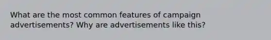 What are the most common features of campaign advertisements? Why are advertisements like this?