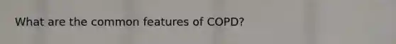 What are the common features of COPD?