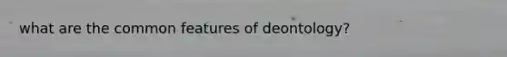 what are the common features of deontology?