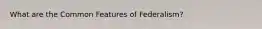 What are the Common Features of Federalism?
