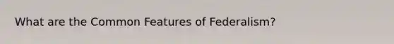 What are the Common Features of Federalism?