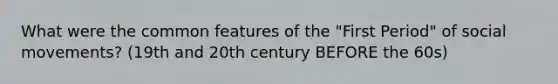 What were the common features of the "First Period" of social movements? (19th and 20th century BEFORE the 60s)