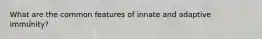 What are the common features of innate and adaptive immunity?
