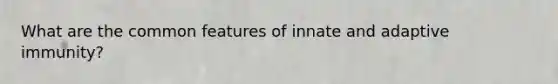 What are the common features of innate and adaptive immunity?