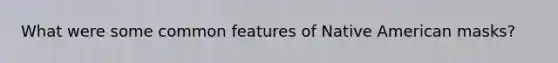 What were some common features of Native American masks?
