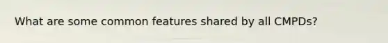 What are some common features shared by all CMPDs?
