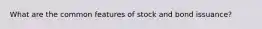 What are the common features of stock and bond issuance?