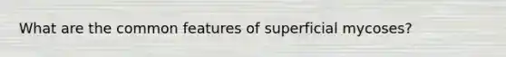 What are the common features of superficial mycoses?