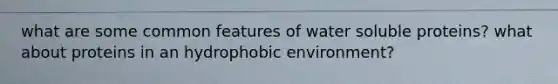 what are some common features of water soluble proteins? what about proteins in an hydrophobic environment?