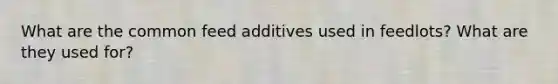 What are the common feed additives used in feedlots? What are they used for?