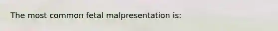 The most common fetal malpresentation is: