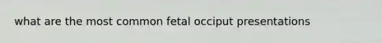 what are the most common fetal occiput presentations