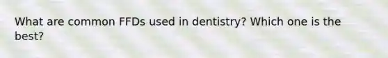 What are common FFDs used in dentistry? Which one is the best?