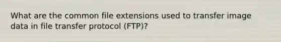 What are the common file extensions used to transfer image data in file transfer protocol (FTP)?