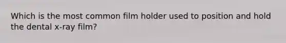 Which is the most common film holder used to position and hold the dental x-ray film?