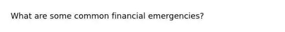 What are some common financial emergencies?