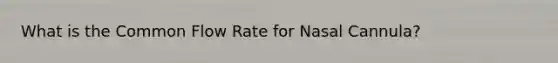 What is the Common Flow Rate for Nasal Cannula?