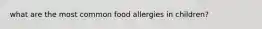 what are the most common food allergies in children?