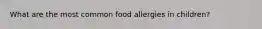 What are the most common food allergies in children?