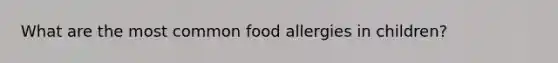 What are the most common food allergies in children?