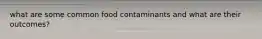 what are some common food contaminants and what are their outcomes?