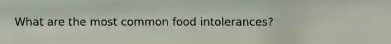 What are the most common food intolerances?