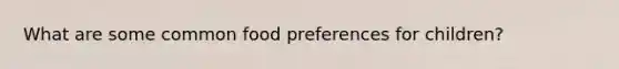 What are some common food preferences for children?