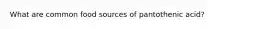 What are common food sources of pantothenic acid?