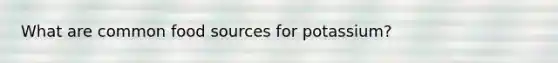 What are common food sources for potassium?