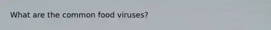 What are the common food viruses?