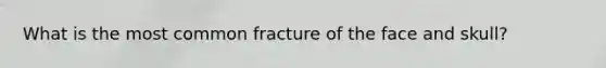 What is the most common fracture of the face and skull?