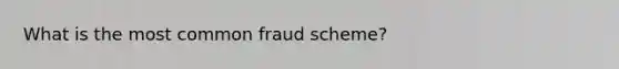 What is the most common fraud scheme?