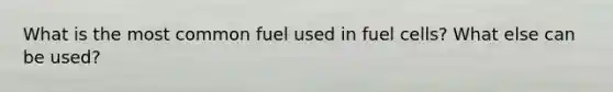 What is the most common fuel used in fuel cells? What else can be used?