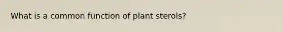 What is a common function of plant sterols?