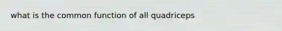 what is the common function of all quadriceps
