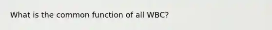 What is the common function of all WBC?