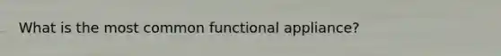 What is the most common functional appliance?