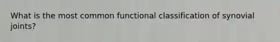 What is the most common functional classification of synovial joints?