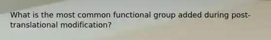 What is the most common functional group added during post-translational modification?