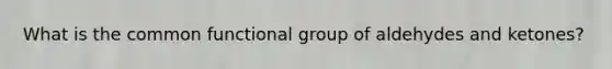 What is the common functional group of aldehydes and ketones?
