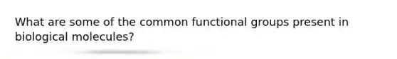 What are some of the common functional groups present in biological molecules?