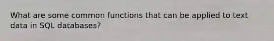 What are some common functions that can be applied to text data in SQL databases?
